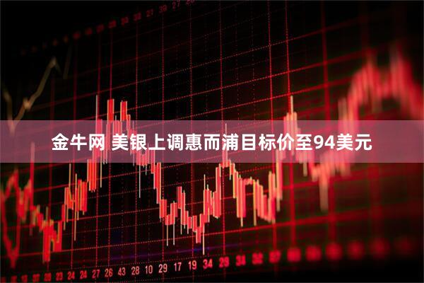 金牛网 美银上调惠而浦目标价至94美元